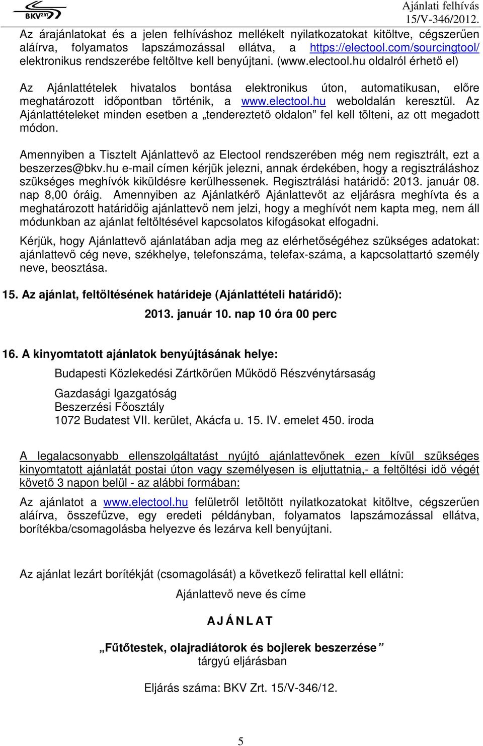 hu oldalról érhető el) Az Ajánlattételek hivatalos bontása elektronikus úton, automatikusan, előre meghatározott időpontban történik, a www.electool.hu weboldalán keresztül.