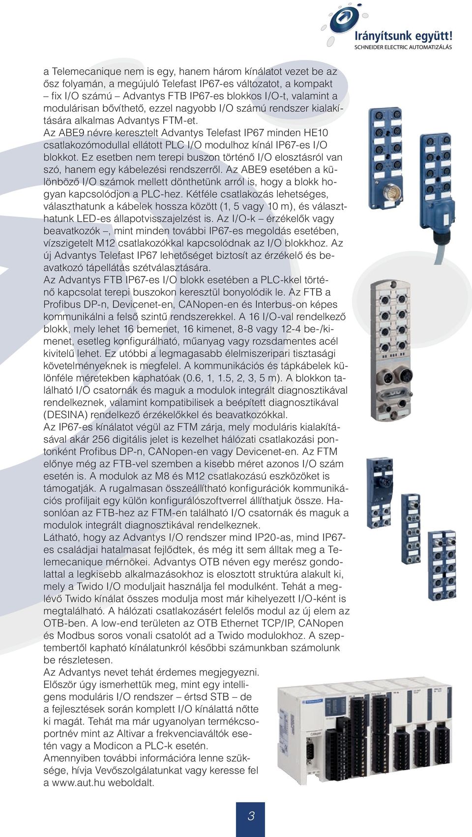 Az ABE9 névre keresztelt Advantys Telefast IP67 minden HE10 csatlakozómodullal ellátott PLC I/O modulhoz kínál IP67-es I/O blokkot.