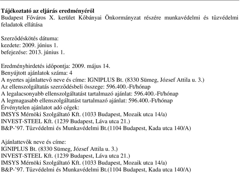 ) Az ellenszolgáltatás szerződésbeli összege: 596.400.-Ft/hónap A legalacsonyabb ellenszolgáltatást tartalmazó ajánlat: 596.400.-Ft/hónap A legmagasabb ellenszolgáltatást tartalmazó ajánlat: 596.400.-Ft/hónap Érvénytelen ajánlatot adó cégek: IMSYS Mérnöki Szolgáltató Kft.