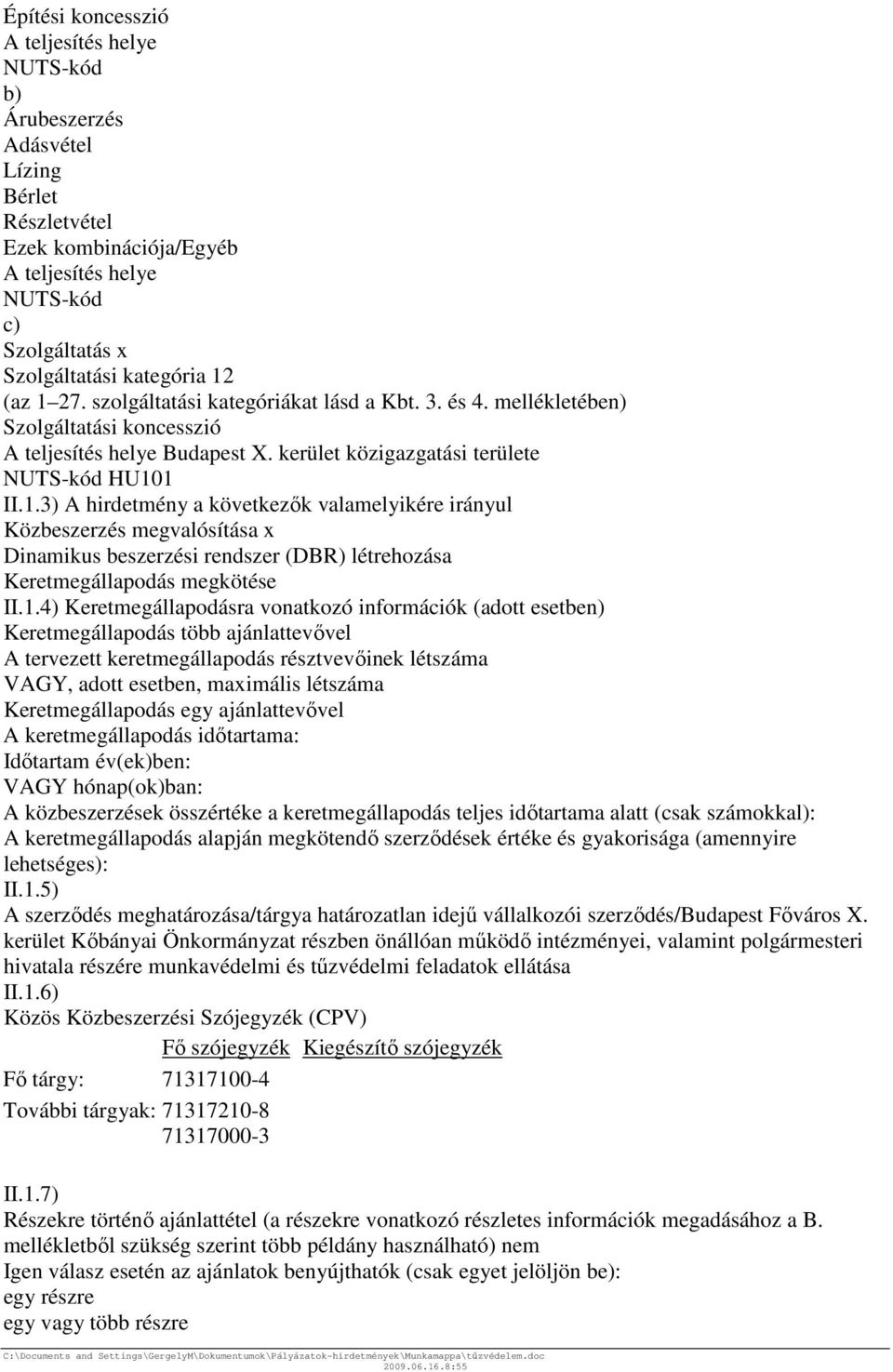 1.4) Keretmegállapodásra vonatkozó információk (adott esetben) Keretmegállapodás több ajánlattevővel A tervezett keretmegállapodás résztvevőinek létszáma VAGY, adott esetben, maximális létszáma