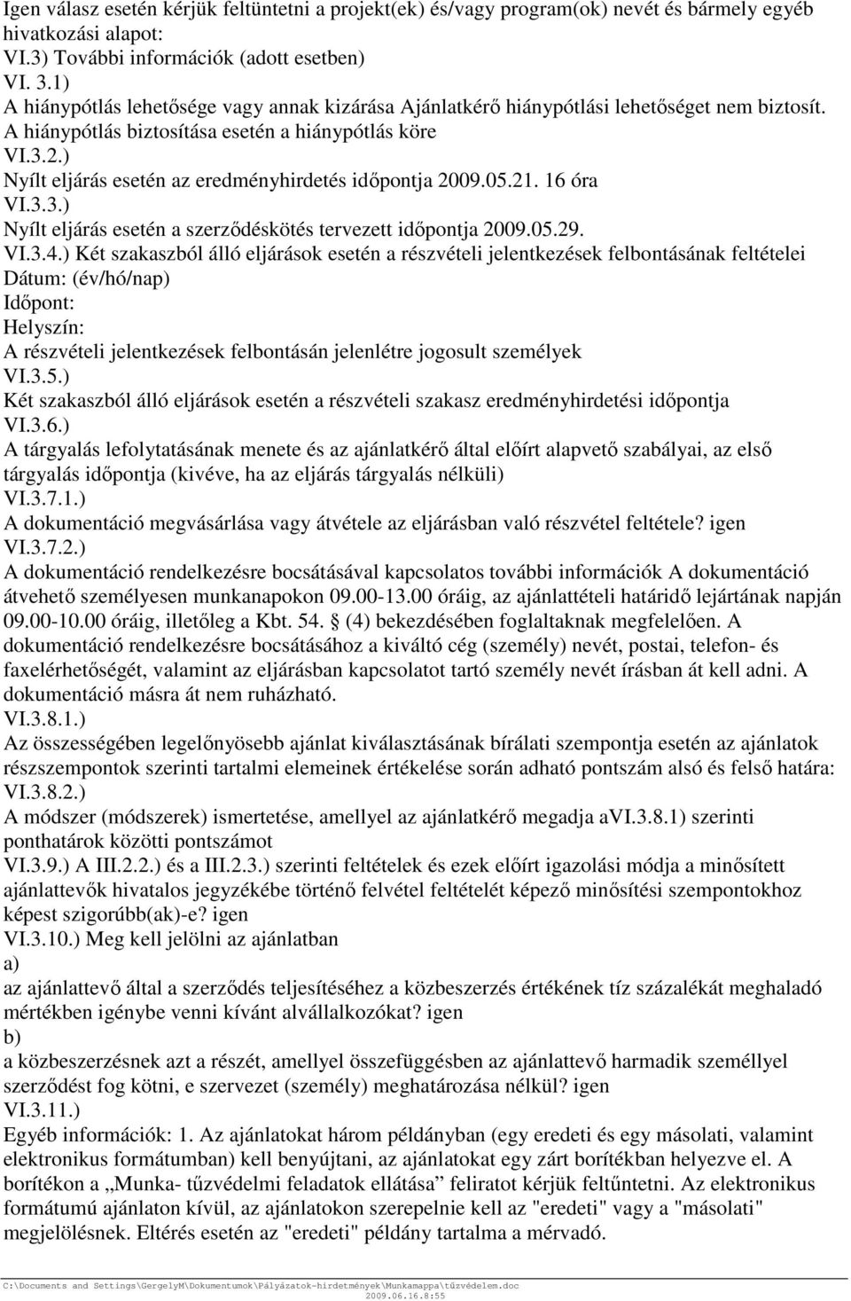 ) Nyílt eljárás esetén az eredményhirdetés időpontja 2009.05.21. 16 óra VI.3.3.) Nyílt eljárás esetén a szerződéskötés tervezett időpontja 2009.05.29. VI.3.4.