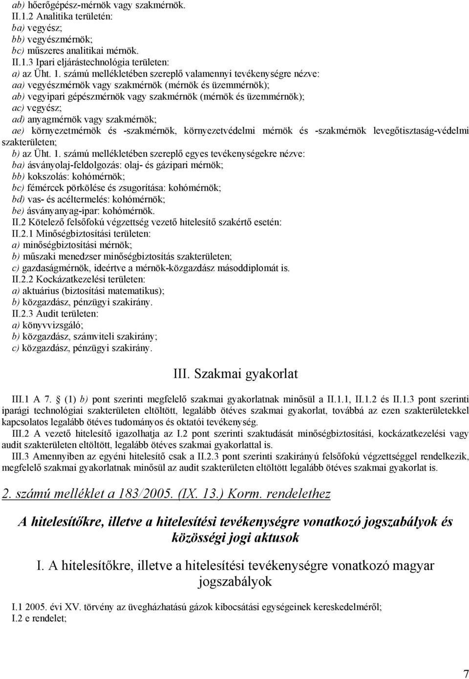 ad) anyagmérnök vagy szakmérnök; ae) környezetmérnök és -szakmérnök, környezetvédelmi mérnök és -szakmérnök levegőtisztaság-védelmi szakterületen; b) az Üht. 1.