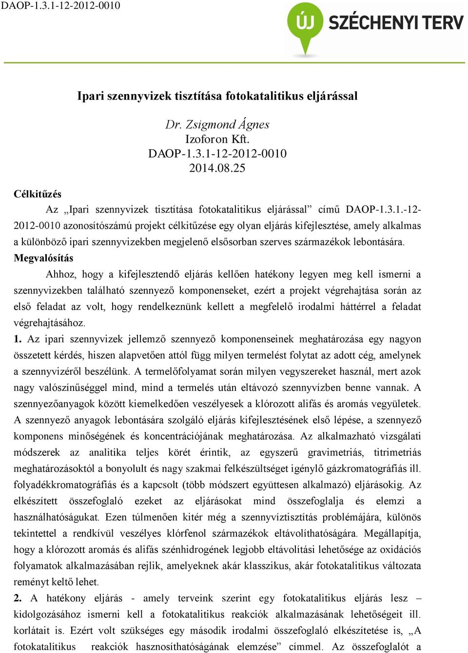 3.1.-12-2012-0010 azonosítószámú projekt célkitűzése egy olyan eljárás kifejlesztése, amely alkalmas a különböző ipari szennyvizekben megjelenő elsősorban szerves származékok lebontására.