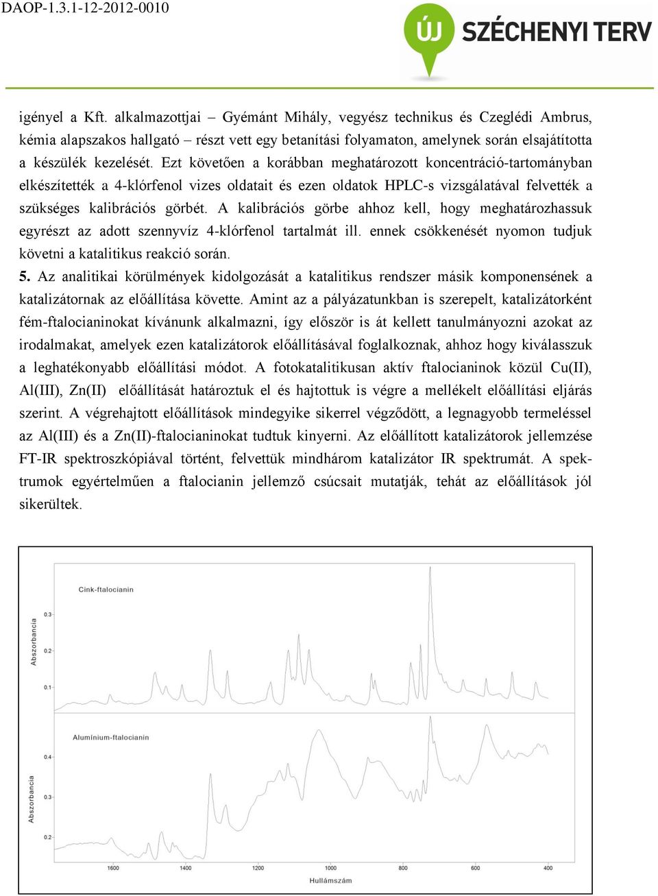 A kalibrációs görbe ahhoz kell, hogy meghatározhassuk egyrészt az adott szennyvíz 4-klórfenol tartalmát ill. ennek csökkenését nyomon tudjuk követni a katalitikus reakció során. 5.