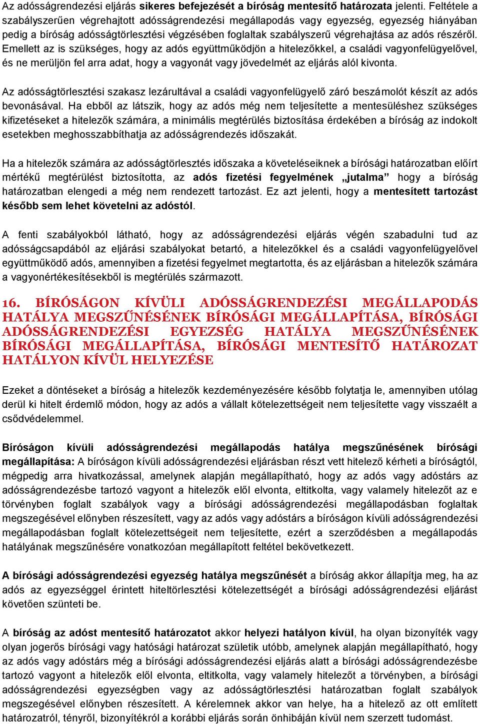 részéről. Emellett az is szükséges, hogy az adós együttműködjön a hitelezőkkel, a családi vagyonfelügyelővel, és ne merüljön fel arra adat, hogy a vagyonát vagy jövedelmét az eljárás alól kivonta.