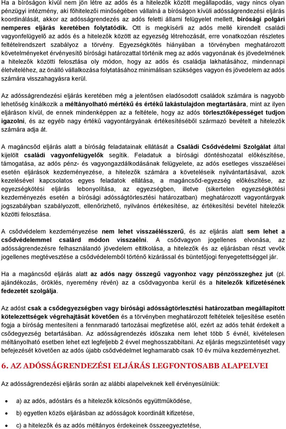 Ott is megkísérli az adós mellé kirendelt családi vagyonfelügyelő az adós és a hitelezők között az egyezség létrehozását, erre vonatkozóan részletes feltételrendszert szabályoz a törvény.