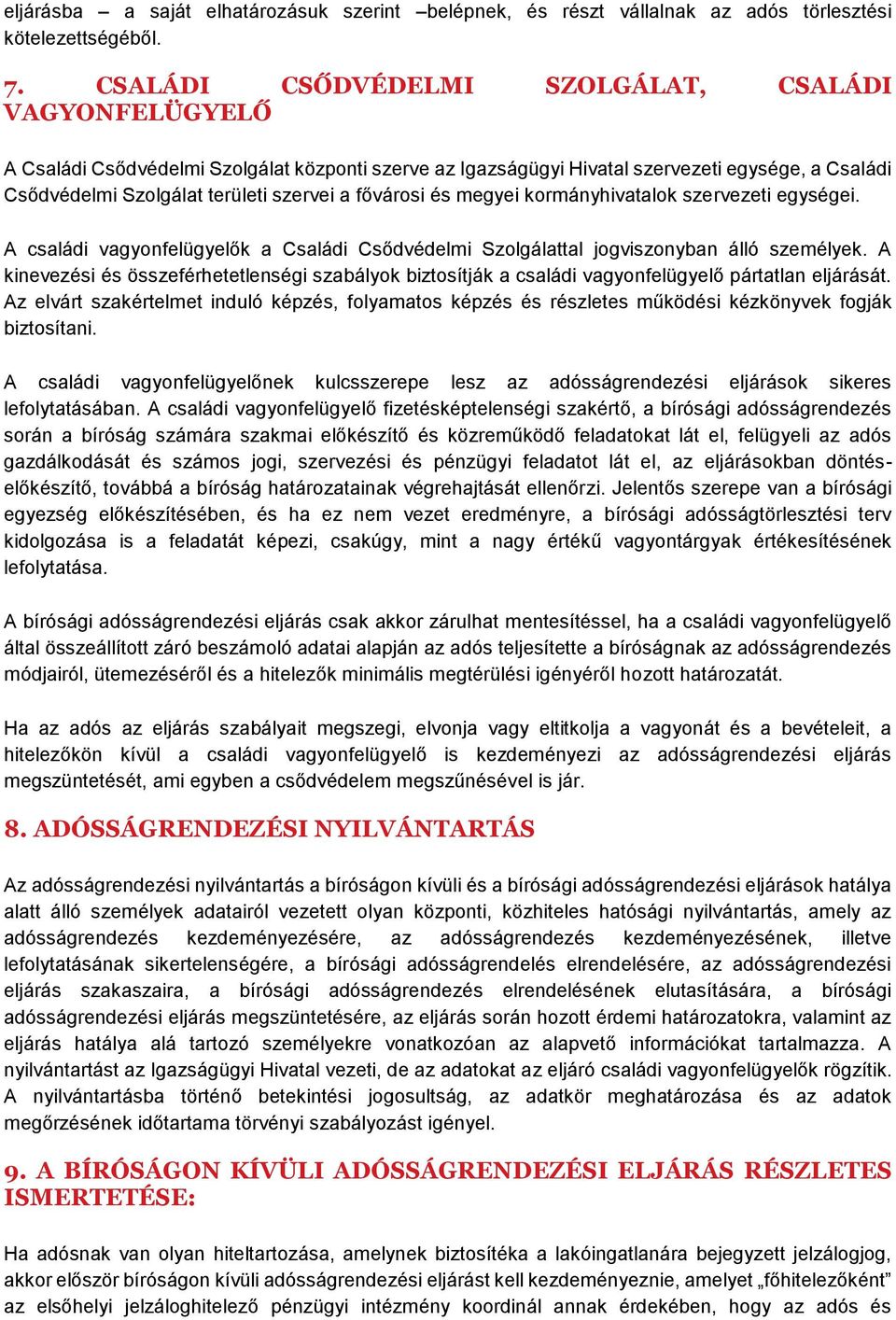 fővárosi és megyei kormányhivatalok szervezeti egységei. A családi vagyonfelügyelők a Családi Csődvédelmi Szolgálattal jogviszonyban álló személyek.