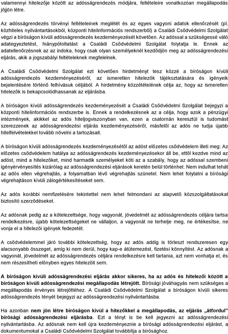 közhiteles nyilvántartásokból, központi hitelinformációs rendszerből) a Családi Csődvédelmi Szolgálat végzi a bíróságon kívüli adósságrendezés kezdeményezését követően.