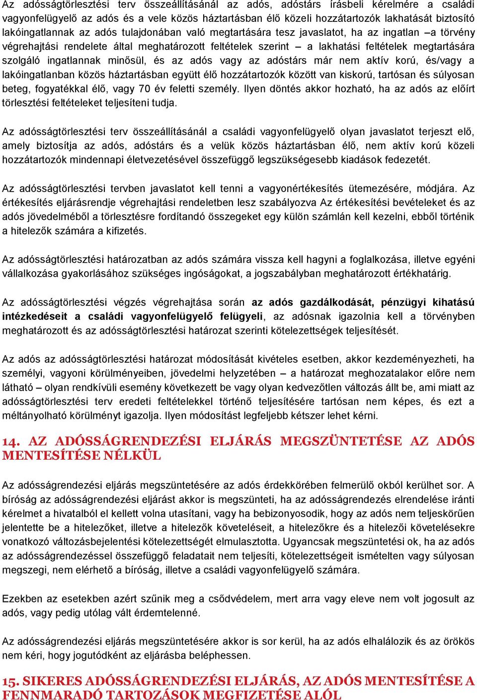szolgáló ingatlannak minősül, és az adós vagy az adóstárs már nem aktív korú, és/vagy a lakóingatlanban közös háztartásban együtt élő hozzátartozók között van kiskorú, tartósan és súlyosan beteg,