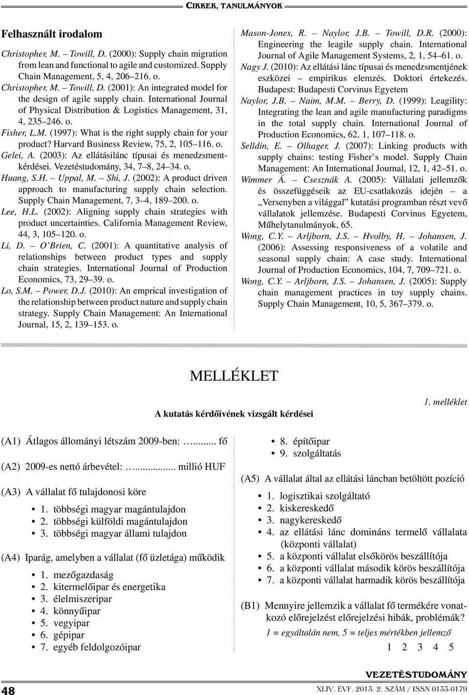 o. Gelei, A. (2003): Az ellátásilánc típusai és menedzsmentkérdései. Vezetéstudomány, 34, 7 8, 24 34. o. Huang, S.H. Uppal, M. Shi, J.