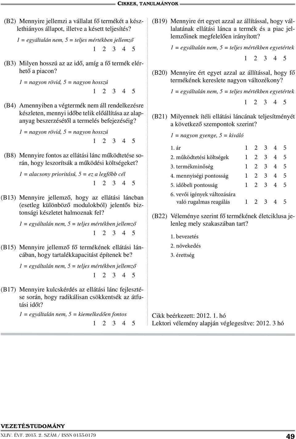 1 = nagyon rövid, 5 = nagyon hosszú (B4) Amennyiben a végtermék nem áll rendelkezésre készleten, mennyi időbe telik előállítása az alapanyag beszerzésétől a termelés befejezéséig?