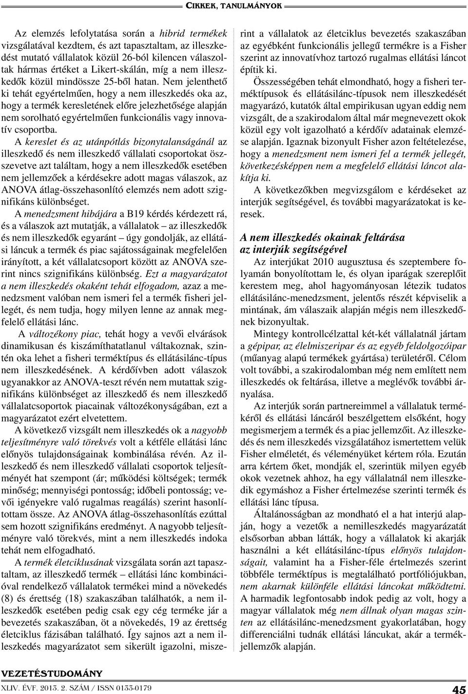 Nem jelenthető ki tehát egyértelműen, hogy a nem illeszkedés oka az, hogy a termék keresletének előre jelezhetősége alapján nem sorolható egyértelműen funkcionális vagy innovatív csoportba.