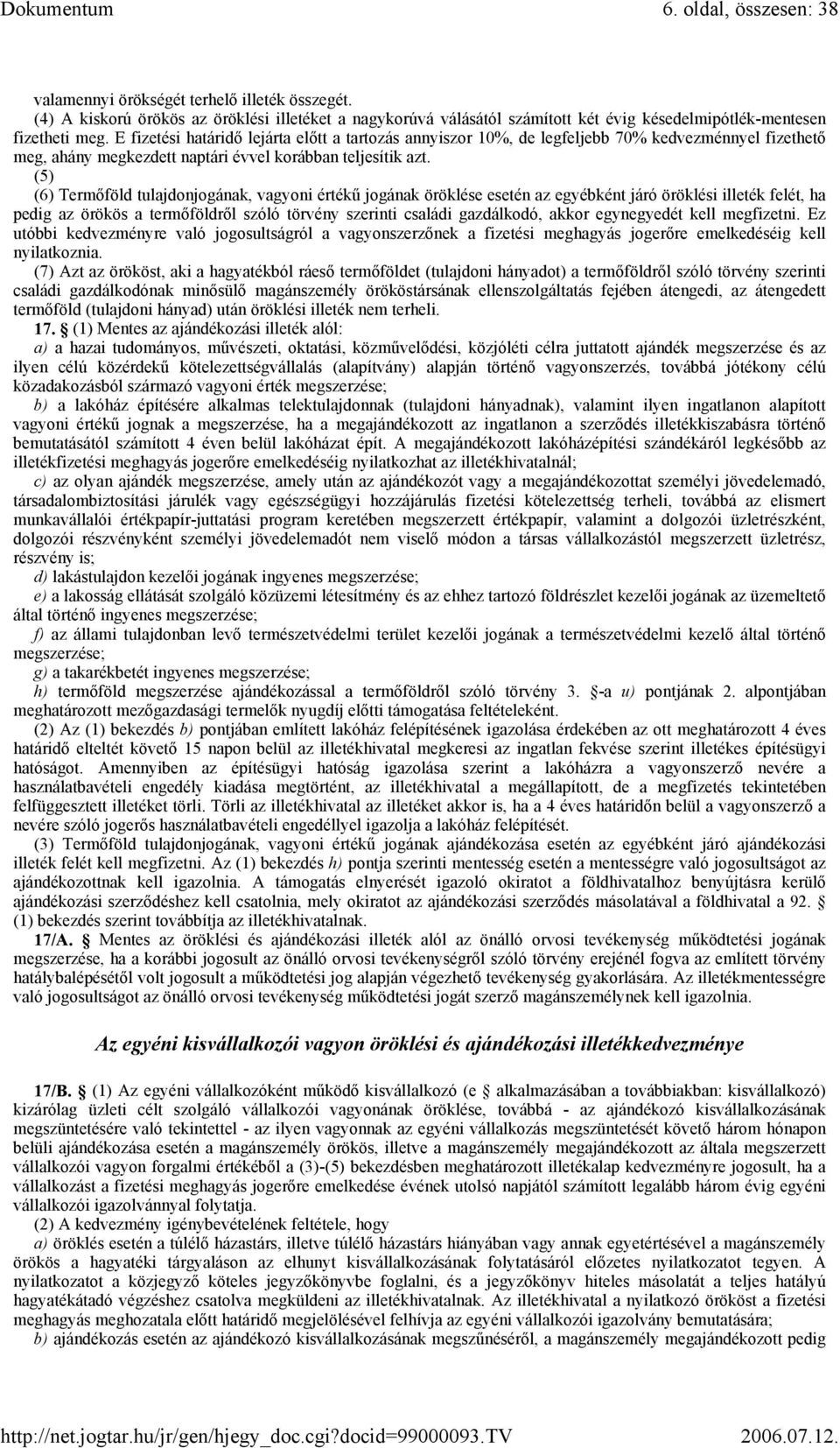 (5) (6) Termőföld tulajdonjogának, vagyoni értékű jogának öröklése esetén az egyébként járó öröklési illeték felét, ha pedig az örökös a termőföldről szóló törvény szerinti családi gazdálkodó, akkor