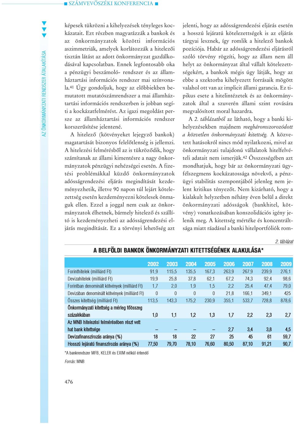 Ennek legfonosabb oka a pénzügyi beszámoló- rendszer és az államházarási információs rendszer mai színvonala.