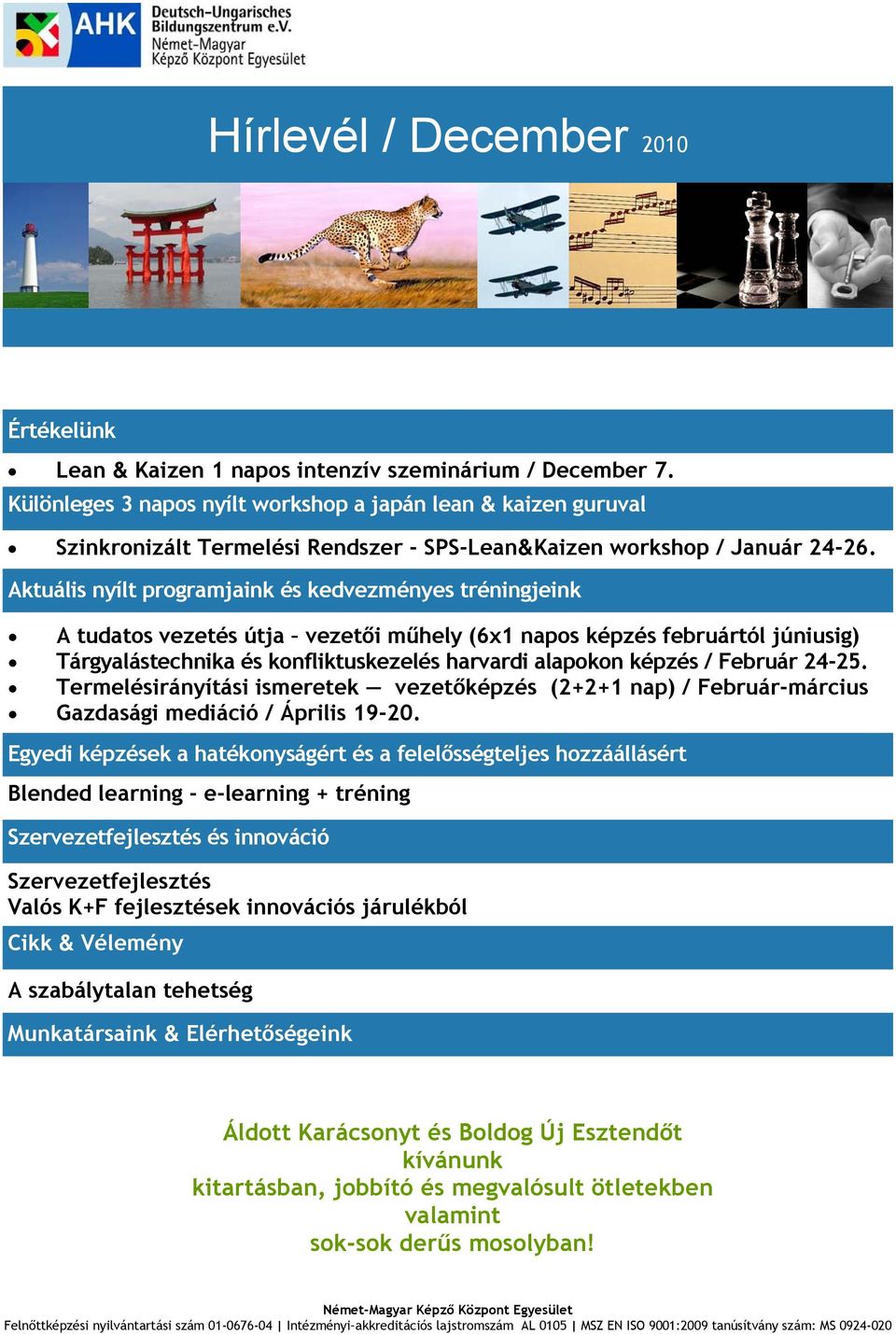 Aktuális nyílt programjaink és kedvezményes tréningjeink A tudatos vezetés útja vezetői műhely (6x1 napos képzés februártól júniusig) Tárgyalástechnika és konfliktuskezelés harvardi alapokon képzés /
