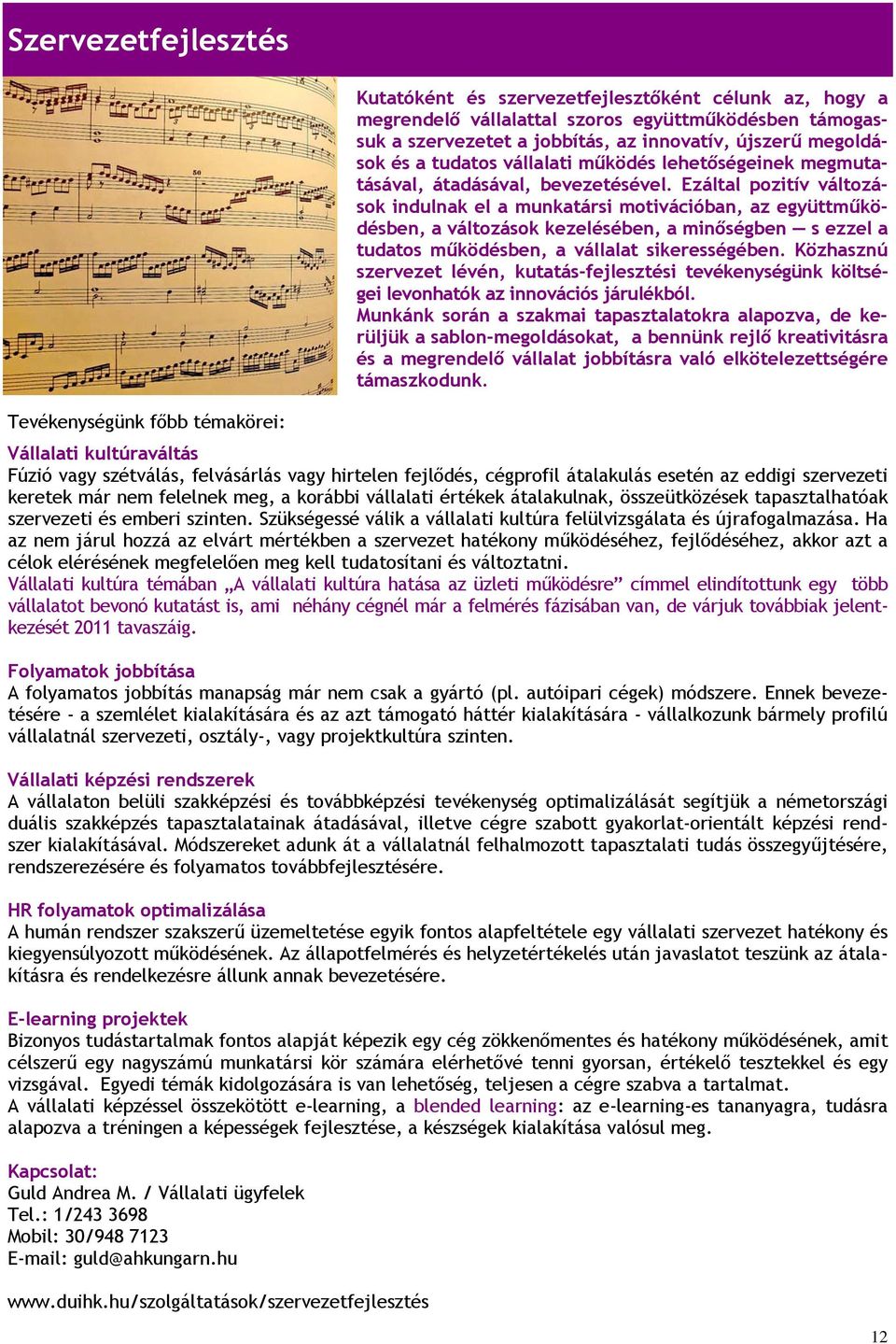Ezáltal pozitív változások indulnak el a munkatársi motivációban, az együttműködésben, a változások kezelésében, a minőségben s ezzel a tudatos működésben, a vállalat sikerességében.