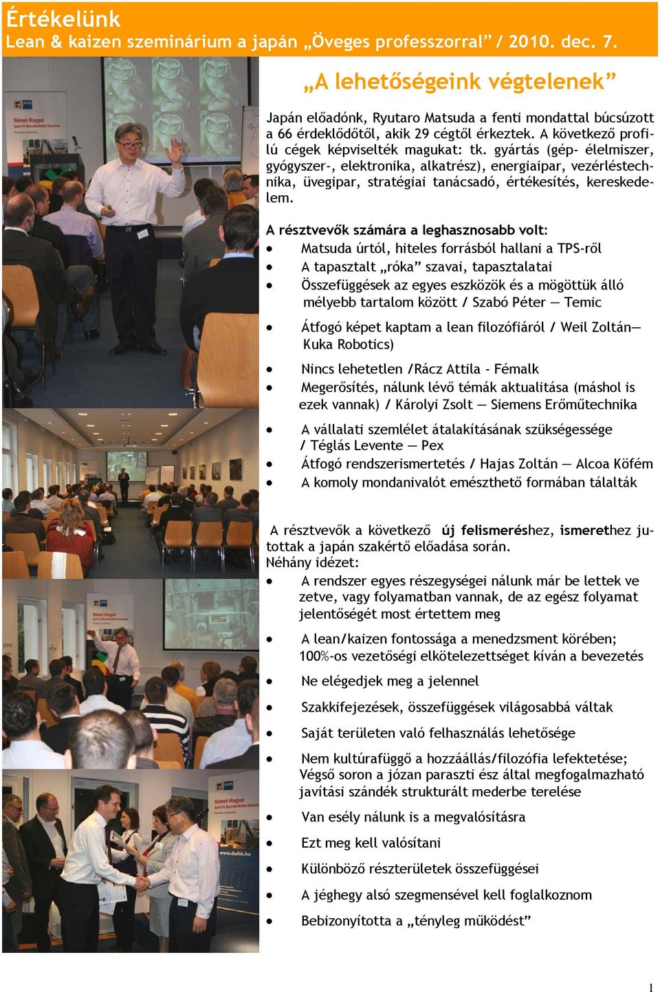 gyártás (gép- élelmiszer, gyógyszer-, elektronika, alkatrész), energiaipar, vezérléstechnika, üvegipar, stratégiai tanácsadó, értékesítés, kereskedelem.
