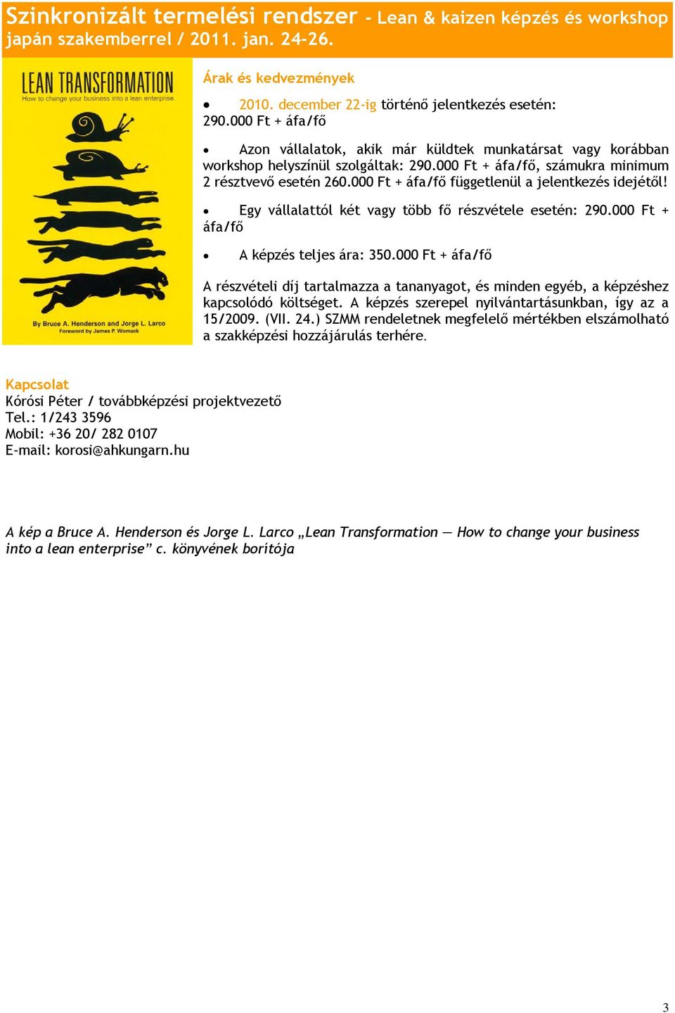 000 Ft + áfa/fő függetlenül a jelentkezés idejétől! Egy vállalattól két vagy több fő részvétele esetén: 290.000 Ft + áfa/fő A képzés teljes ára: 350.