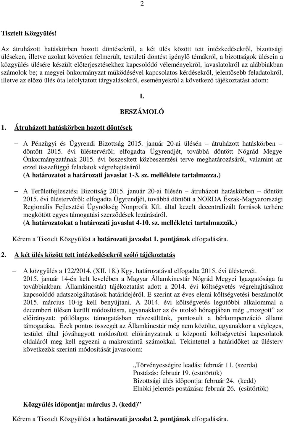 a közgyűlés ülésére készült előterjesztésekhez kapcsolódó véleményekről, javaslatokról az alábbiakban számolok be; a megyei önkormányzat működésével kapcsolatos kérdésekről, jelentősebb feladatokról,