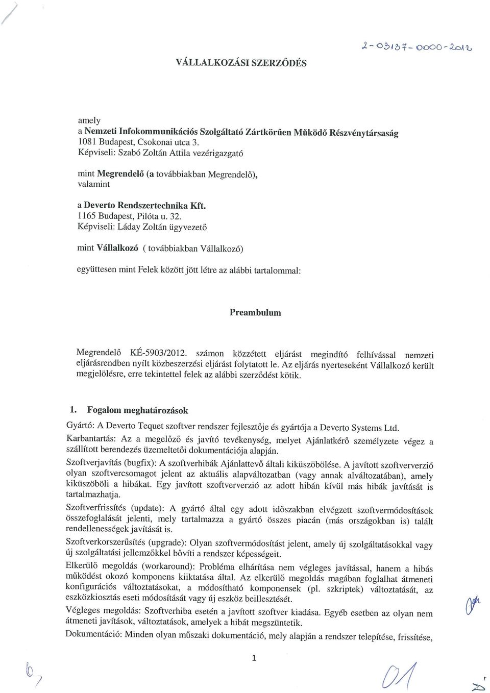 Képviseli: Láday Zoltán ügyvezető mint Vállalkozó (továbbiakban Vállalkozó) együttesen mint Felek között jött létre az alábbi tartalommal: Preambulum Megrendelő KÉ-5903/2012.