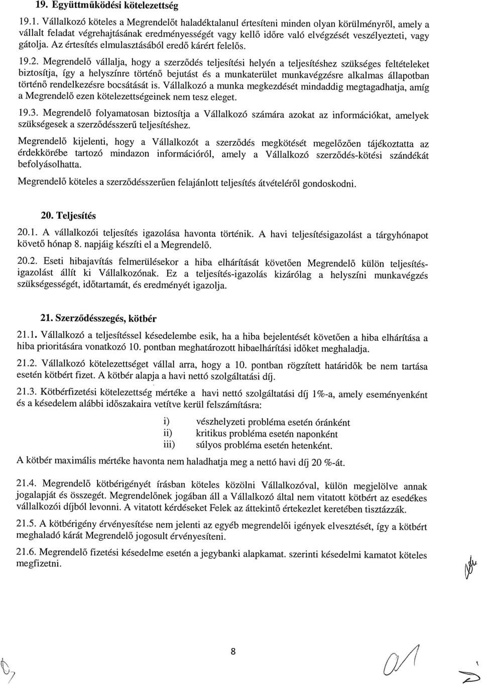 Megrendelő vállalja, hogy a szerződés teljesítési helyén a teljesítéshez szükséges feltételeket biztosítja, így a helyszínre történő bejutást és a munkaterület munkavégzésre alkalmas állapotban