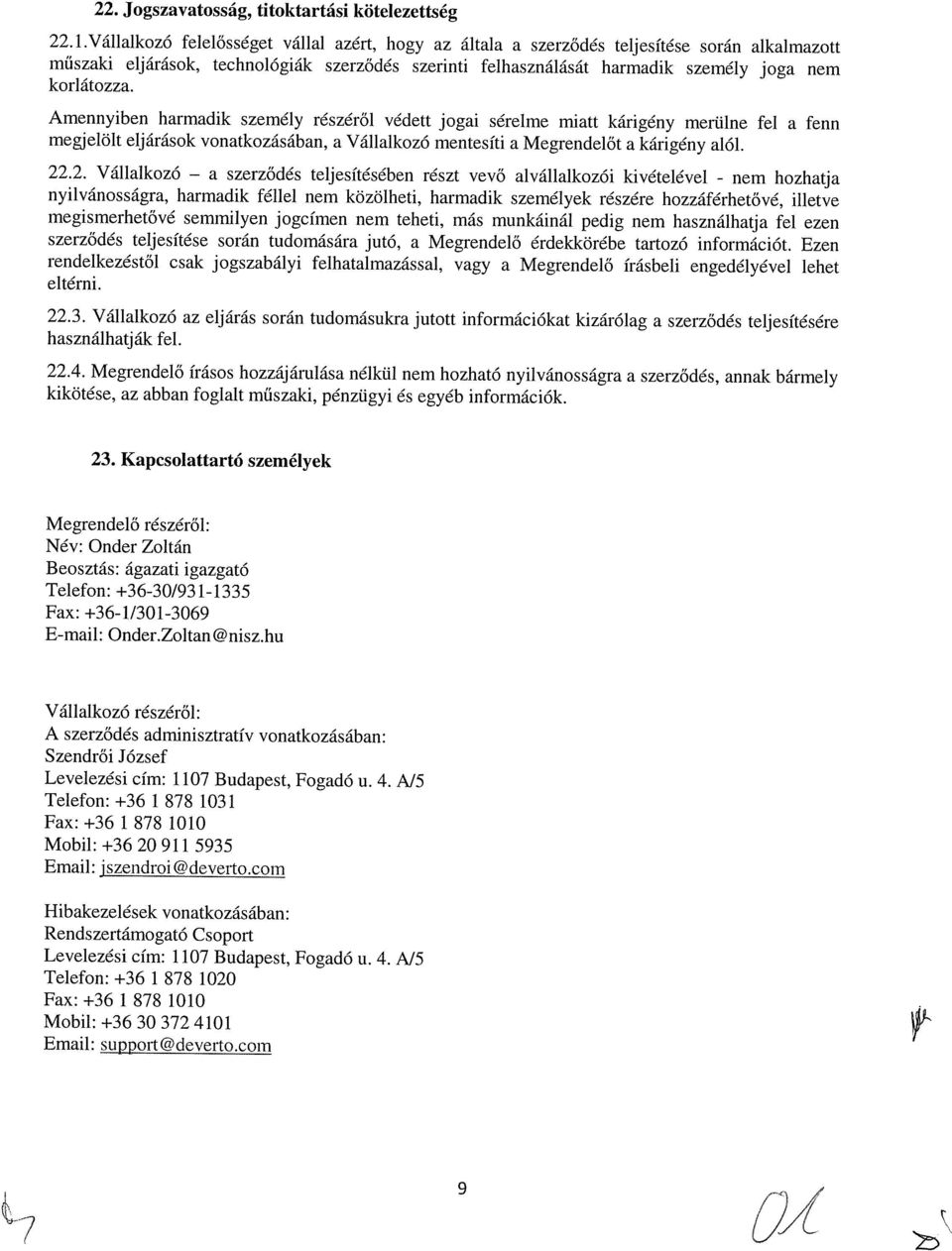 Amennyiben harmadik személy részéről védett jogai sérelme miatt kárigény merülne fel a fenn megjelölt eljárások vonatkozásában, a Vállalkozó mentesíti a Megrendelőt a kárigény alól. 22