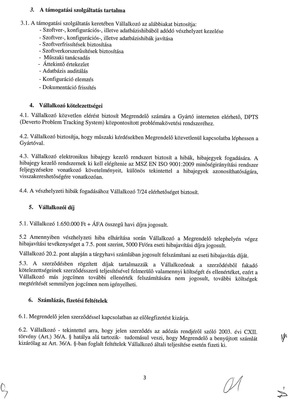 adatbázishibák javítása - Szoftverfrissítések biztosítása - Szoftverkorszerűsítések biztosítása - Műszaki tanácsadás - Attekintő értekezlet - Adatbázis auditálás - Konfiguráció elemzés - Dokumentáció