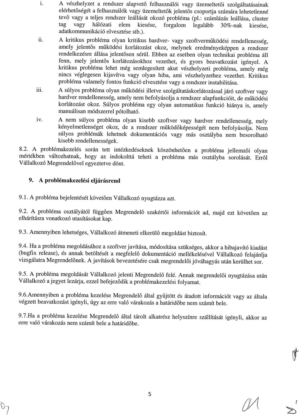 A kritikus probléma olyan kritikus hardver- vagy szoftverműködési rendellenesség, amely jelentős működési korlátozást okoz, melynek eredményeképpen a rendszer rendelkezésre állása jelentősen sériil.