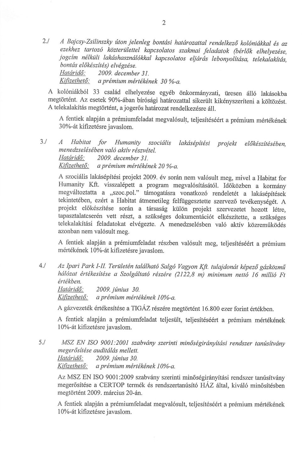 A kol6ni6kb6l 33 csai6d elhelyezdse egy6b 6nkormrinyzati, iiresen 6116 lakrisokba megt6rt6nt. Az esetek 9}%-itban bir6siqi hatarozattal sikertilt kik6nyszeriteni a k6lt6z6st.