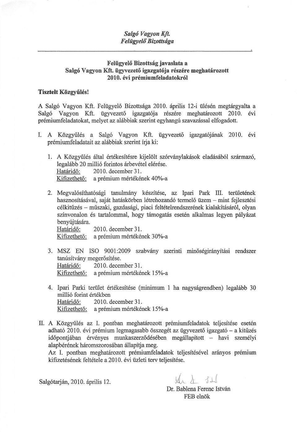 vi pr6miumfeladatokat, melyet az al6bbiak szerint egyhang{r szavazr{ssal elfogadott. I. A Krizgyfilds a SaIg6 Vagyon Kft. ug)'vezet6 igazgatojinak 2010.