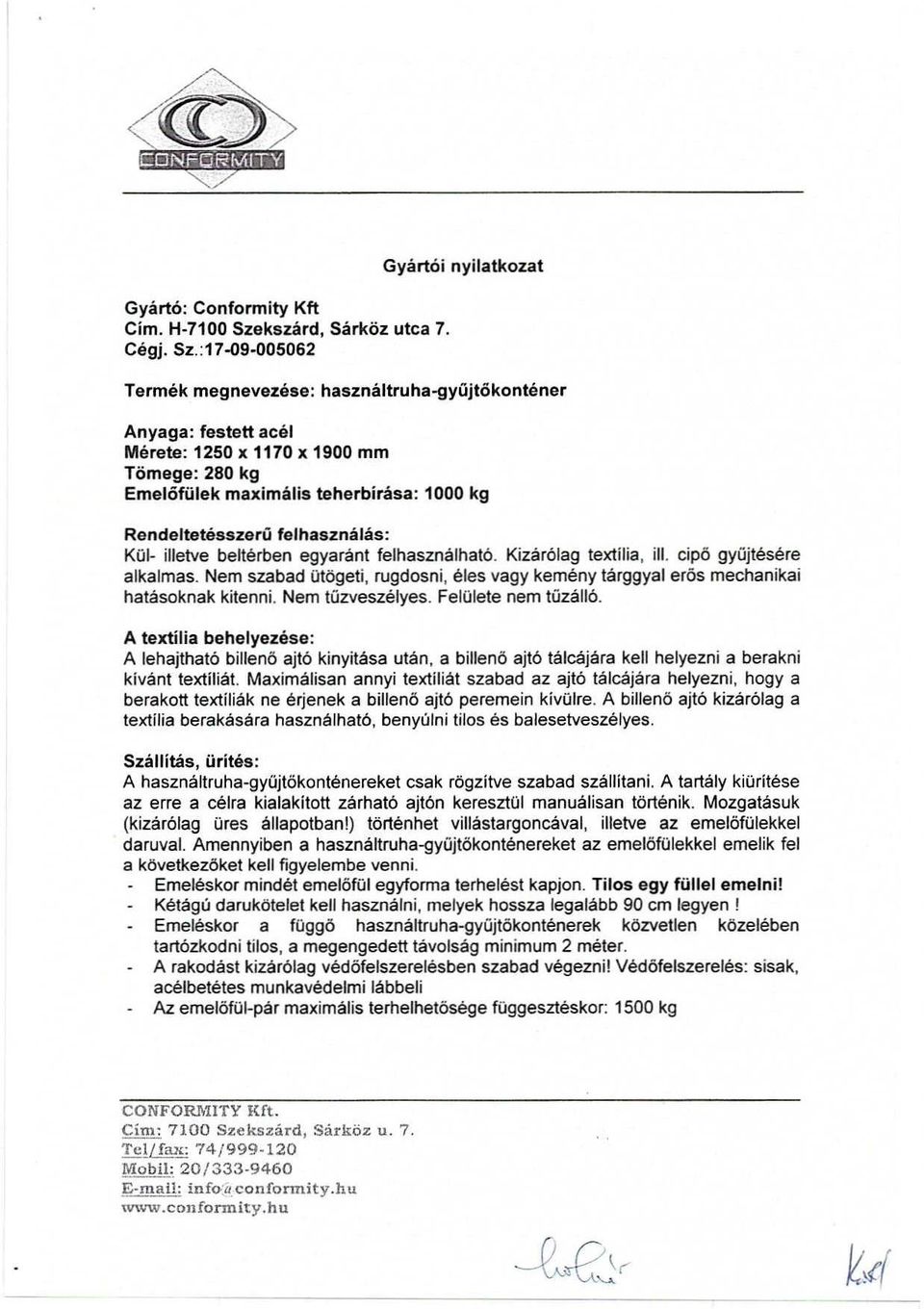 felhasználható. Kizárólag textília, ill. cipö gyűjtésére alkalmas. Nem szabad ütögeti, rugdosni, éles vagy kemény tárggyal erös mechanikai hatásoknak kitenni. Nem túzveszélyes. Felülete nem túzálló.