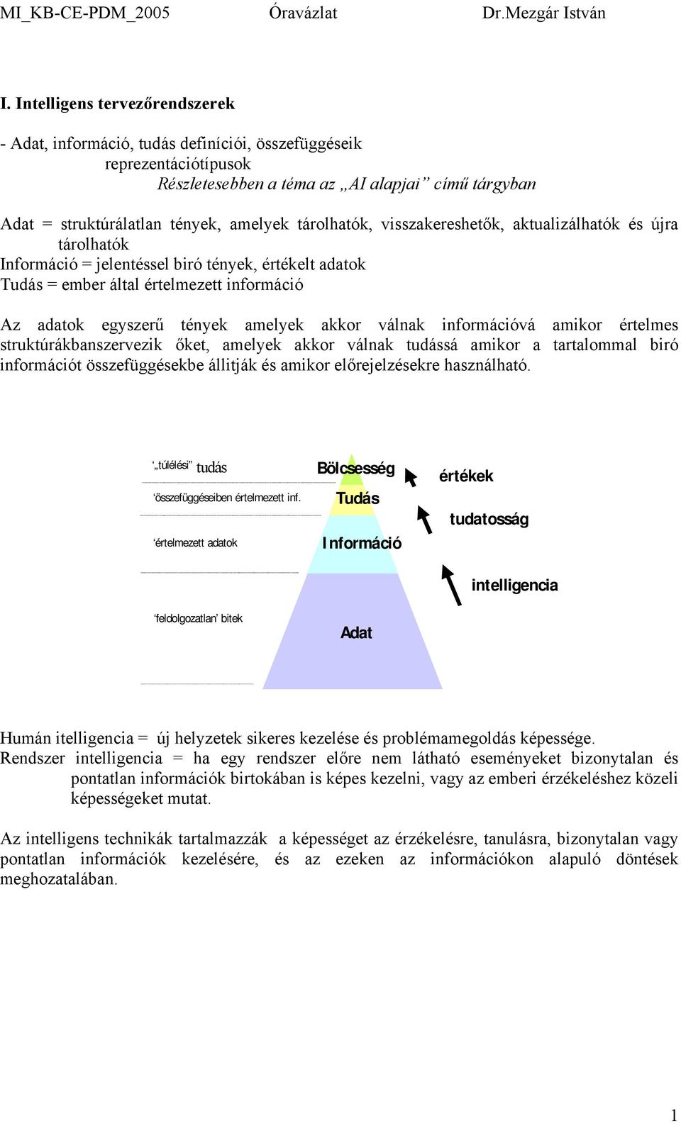 akkor válnak információvá amikor értelmes struktúrákbanszervezik őket, amelyek akkor válnak tudássá amikor a tartalommal biró információt összefüggésekbe állitják és amikor előrejelzésekre