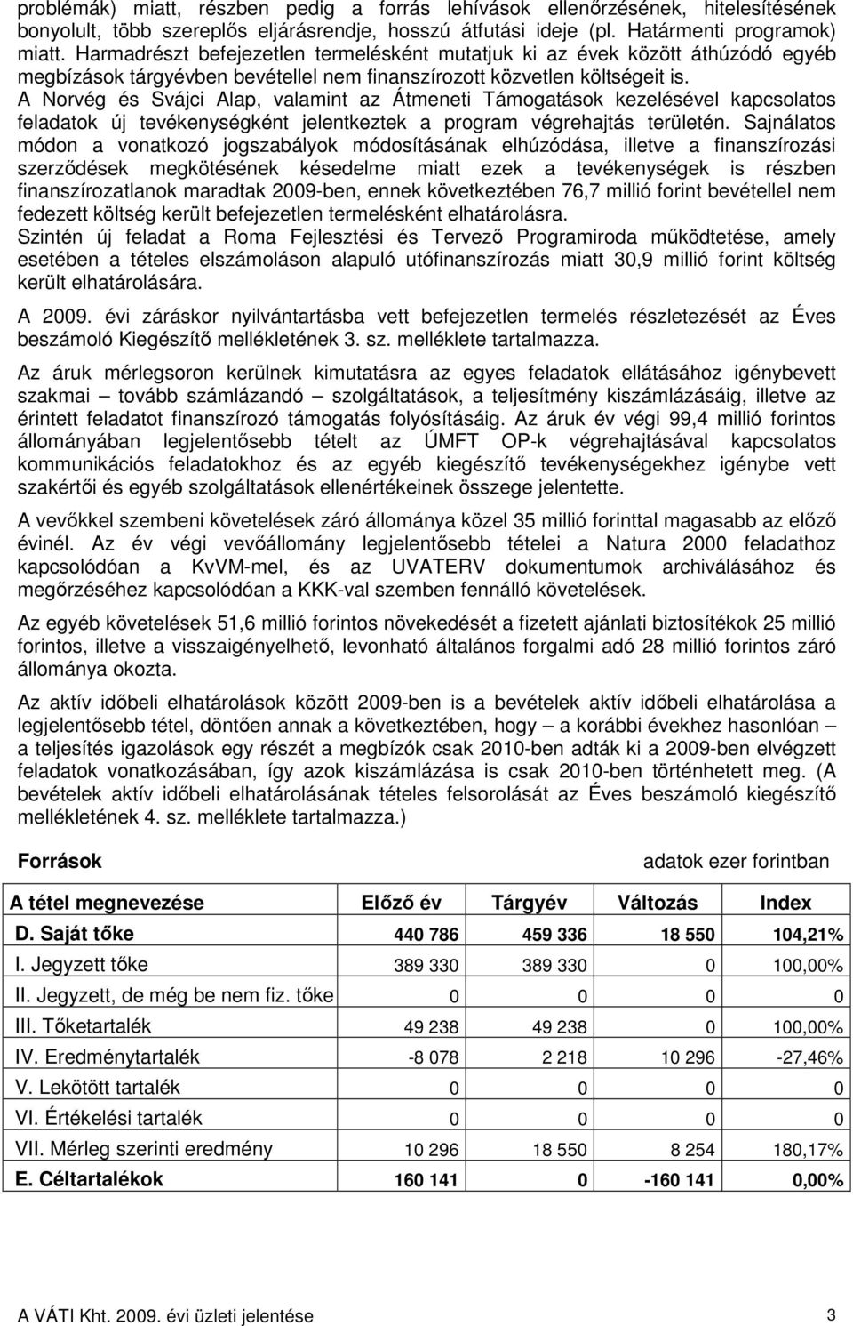 A Norvég és Svájci Alap, valamint az Átmeneti Támogatások kezelésével kapcsolatos feladatok új tevékenységként jelentkeztek a program végrehajtás területén.