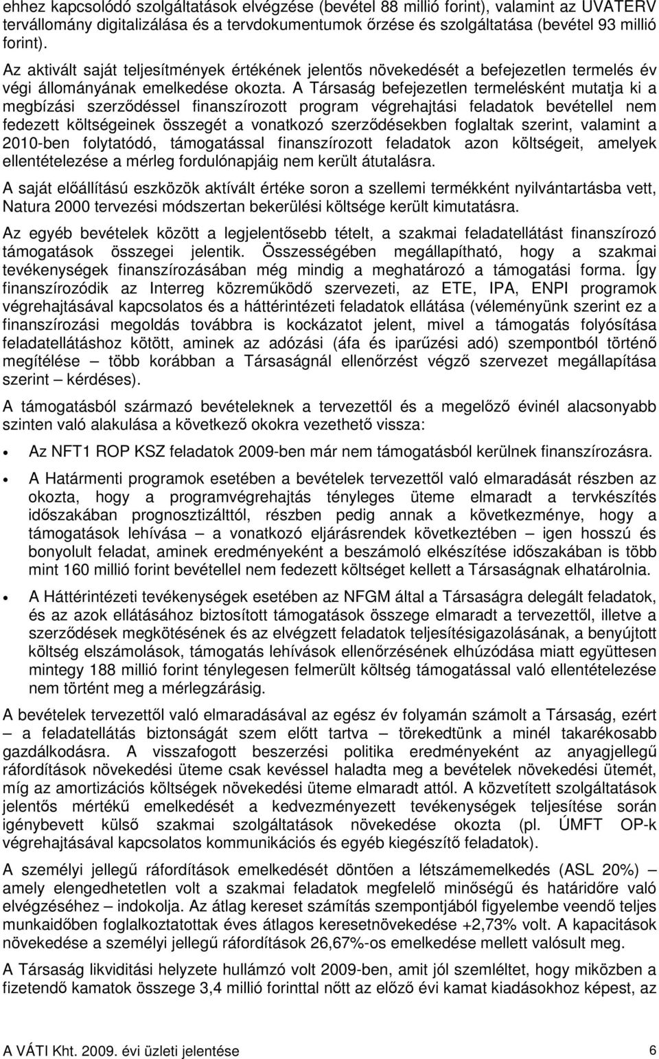A Társaság befejezetlen termelésként mutatja ki a megbízási szerződéssel finanszírozott program végrehajtási feladatok bevétellel nem fedezett költségeinek összegét a vonatkozó szerződésekben