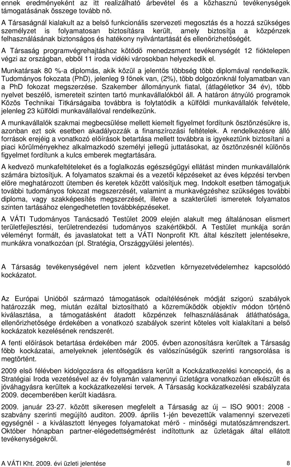 hatékony nyilvántartását és ellenőrizhetőségét. A Társaság programvégrehajtáshoz kötődő menedzsment tevékenységét 12 fióktelepen végzi az országban, ebből 11 iroda vidéki városokban helyezkedik el.