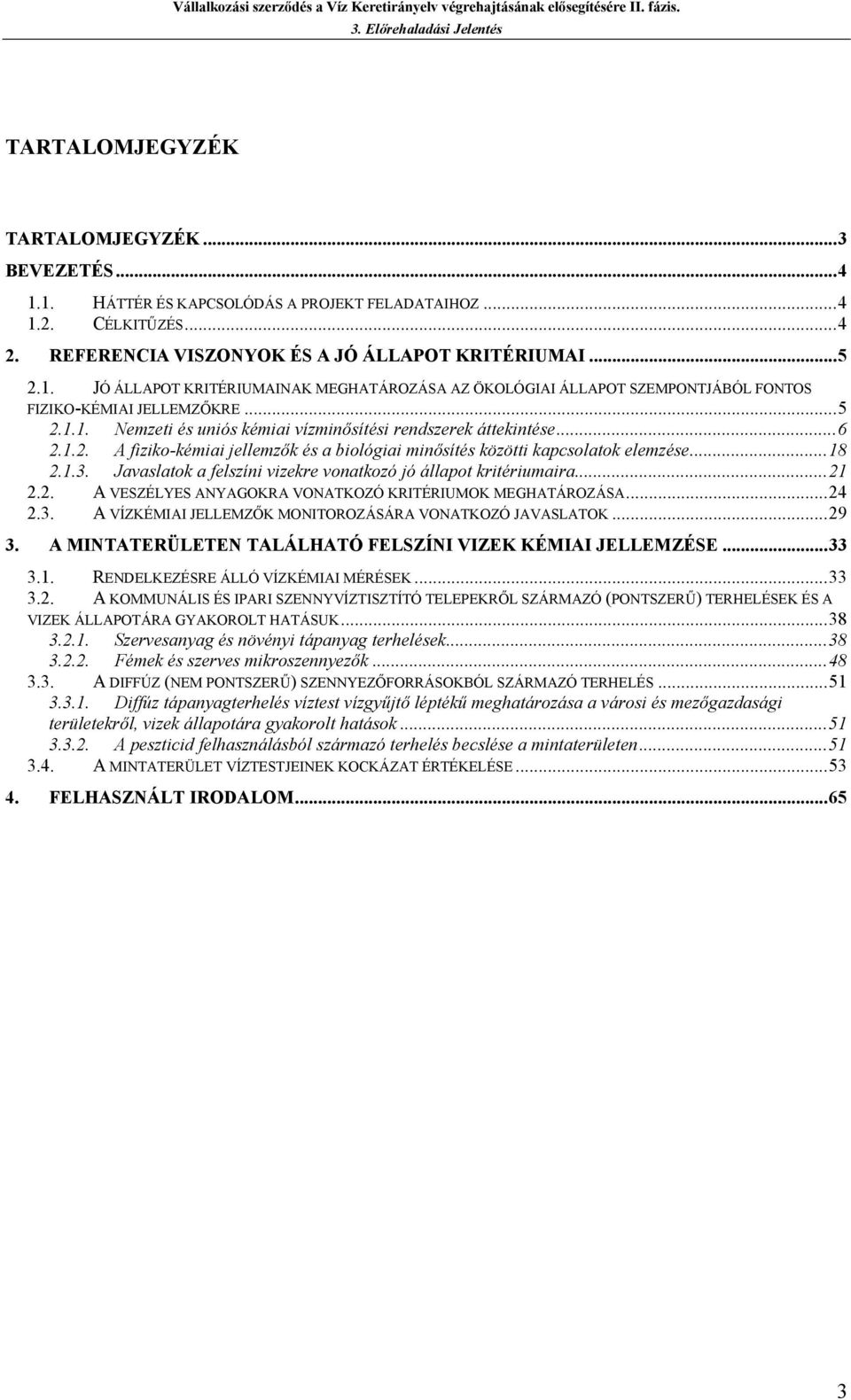 Jvsltok felszíni vizekre vontkozó jó állpot kritériumir...21 2.2. A VEZÉLYE ANYAGOKRA VONATKOZÓ KRITÉRIUMOK MEGHATÁROZÁA...24 2.3. A VÍZKÉMIAI JELLEMZŐK MONITOROZÁÁRA VONATKOZÓ JAVALATOK...29 3.