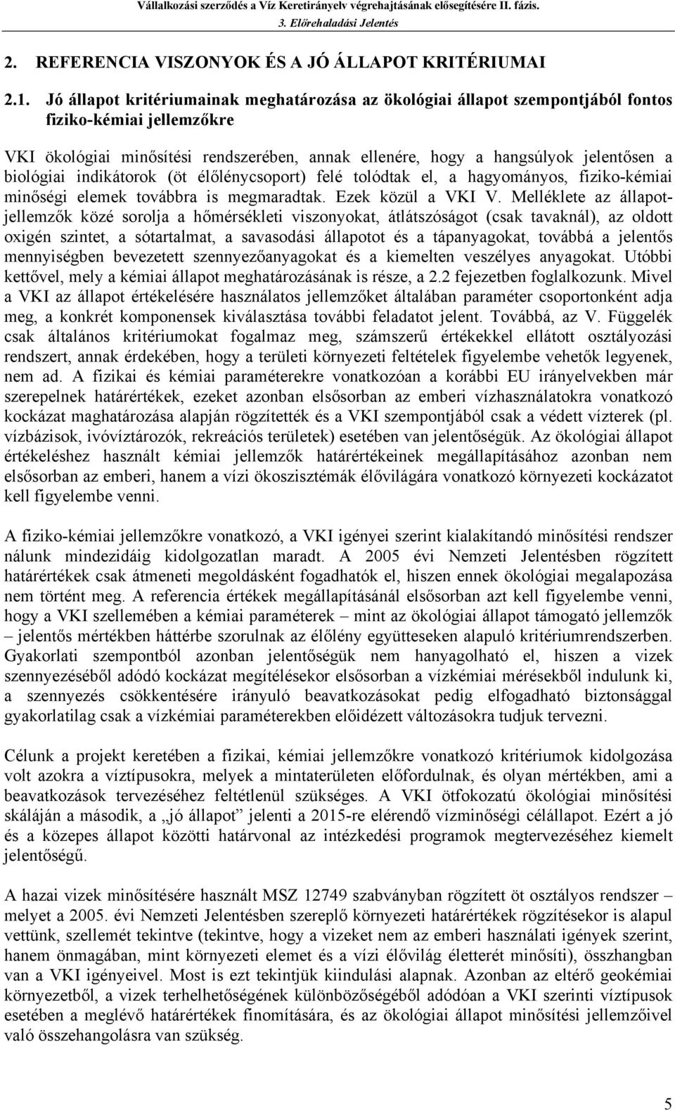 (öt élőlénycsoport) felé tolódtk el, hgyományos, fiziko-kémii minőségi elemek továbbr is megmrdtk. Ezek közül VKI V.