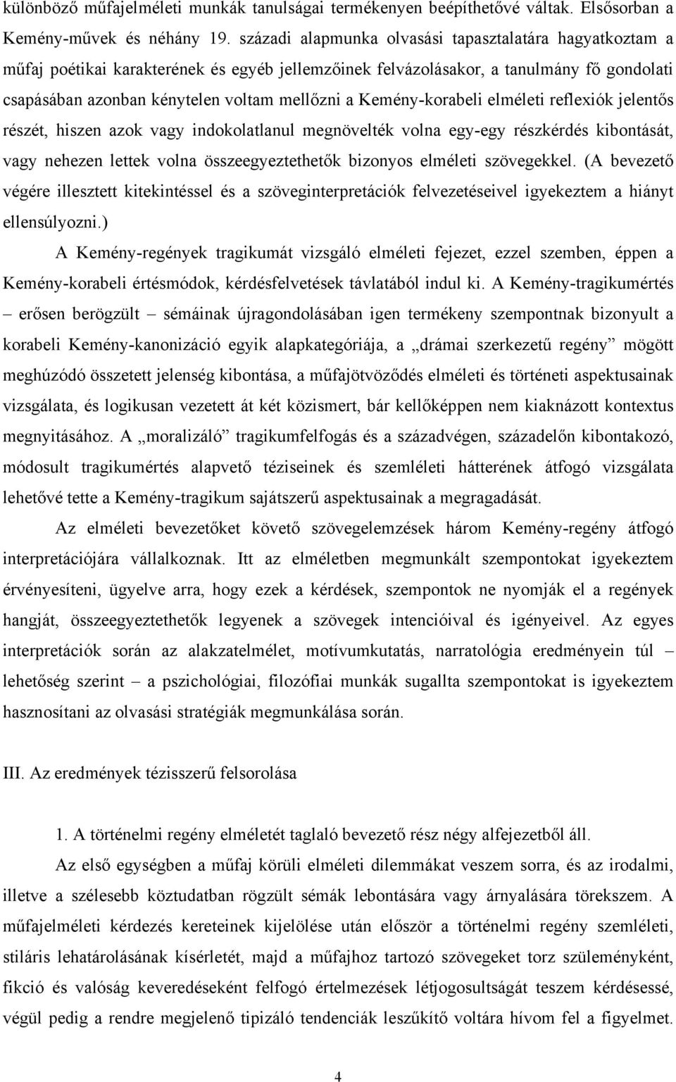 Kemény-korabeli elméleti reflexiók jelentős részét, hiszen azok vagy indokolatlanul megnövelték volna egy-egy részkérdés kibontását, vagy nehezen lettek volna összeegyeztethetők bizonyos elméleti