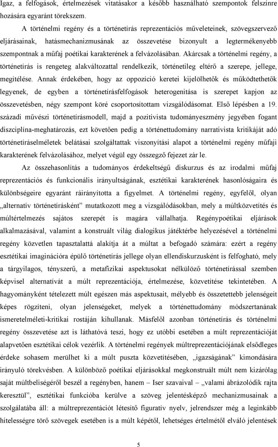 karakterének a felvázolásában. Akárcsak a történelmi regény, a történetírás is rengeteg alakváltozattal rendelkezik, történetileg eltérő a szerepe, jellege, megítélése.