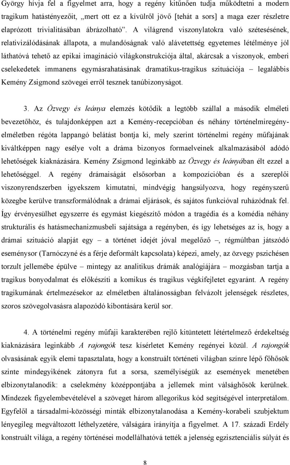 A világrend viszonylatokra való szétesésének, relativizálódásának állapota, a mulandóságnak való alávetettség egyetemes létélménye jól láthatóvá tehető az epikai imagináció világkonstrukciója által,
