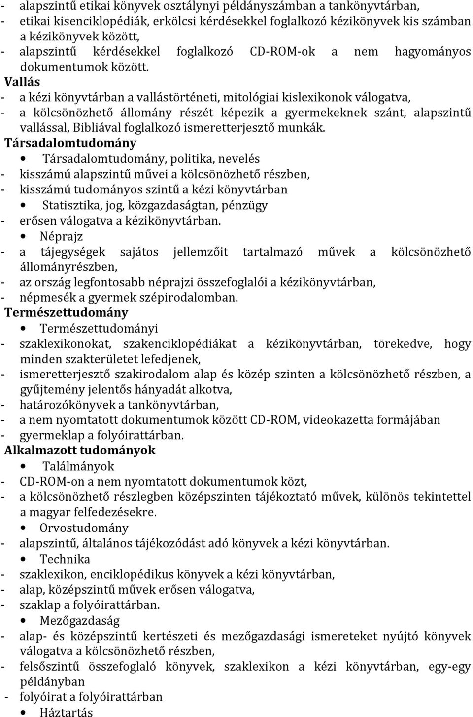 Vallás - a kézi könyvtárban a vallástörténeti, mitológiai kislexikonok válogatva, - a kölcsönözhető állomány részét képezik a gyermekeknek szánt, alapszintű vallással, Bibliával foglalkozó