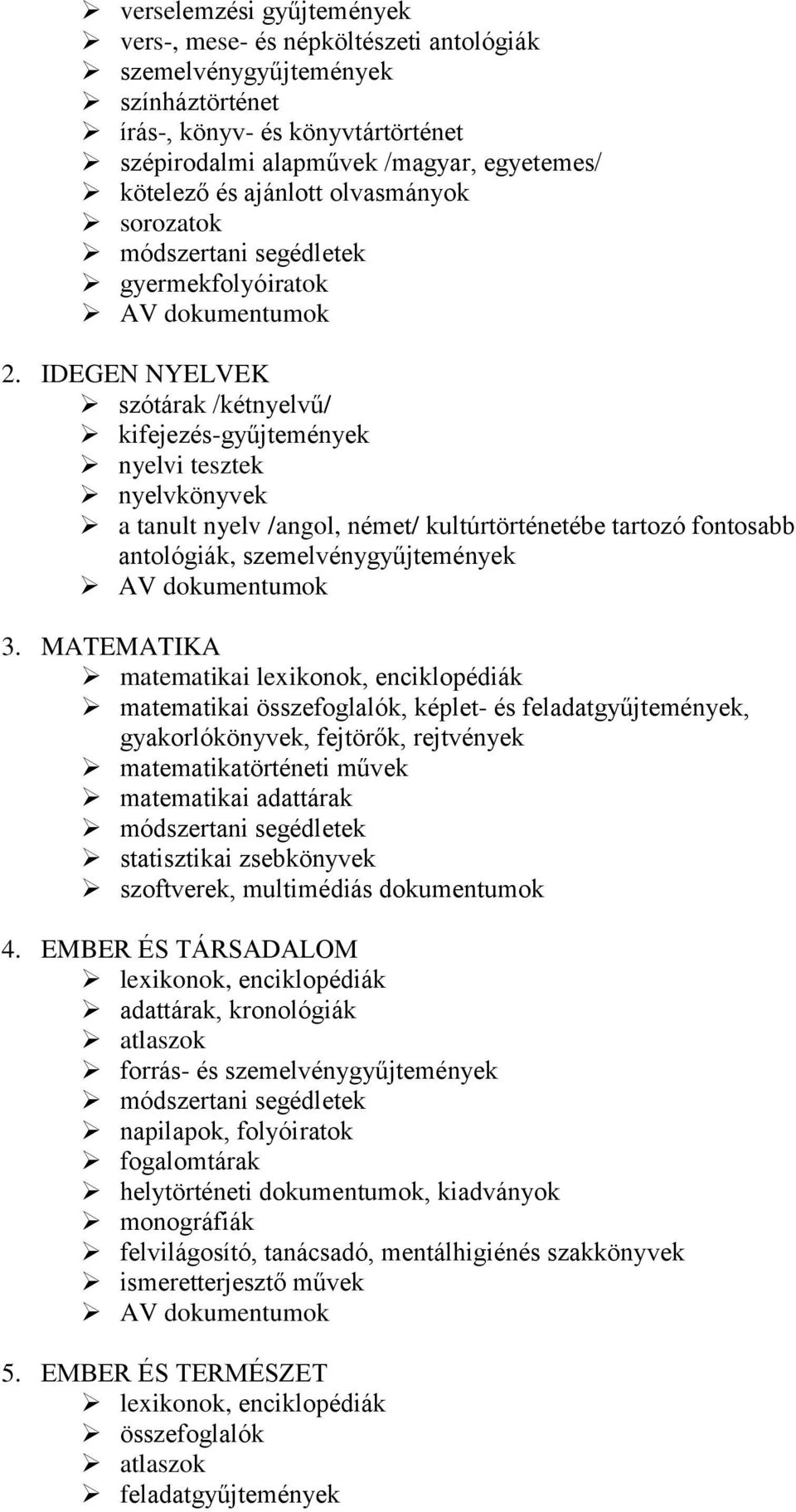 IDEGEN NYELVEK szótárak /kétnyelvű/ kifejezés-gyűjtemények nyelvi tesztek nyelvkönyvek a tanult nyelv /angol, német/ kultúrtörténetébe tartozó fontosabb antológiák, szemelvénygyűjtemények 3.