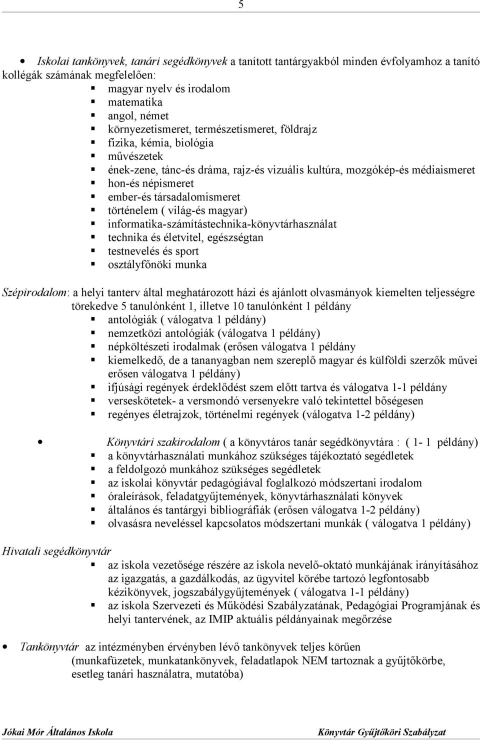 világ-és magyar) informatika-számítástechnika-könyvtárhasználat technika és életvitel, egészségtan testnevelés és sport osztályfőnöki munka Szépirodalom: a helyi tanterv által meghatározott házi és