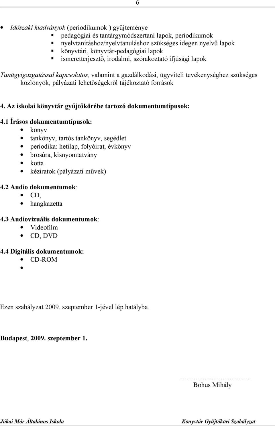 tájékoztató források 4. Az iskolai könyvtár gyűjtőkörébe tartozó dokumentumtípusok: 4.