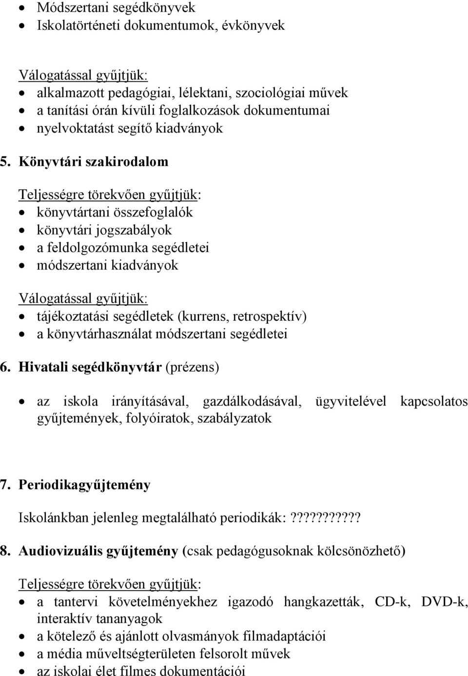 Könyvtári szakirodalom könyvtártani összefoglalók könyvtári jogszabályok a feldolgozómunka segédletei módszertani kiadványok tájékoztatási segédletek (kurrens, retrospektív) a könyvtárhasználat