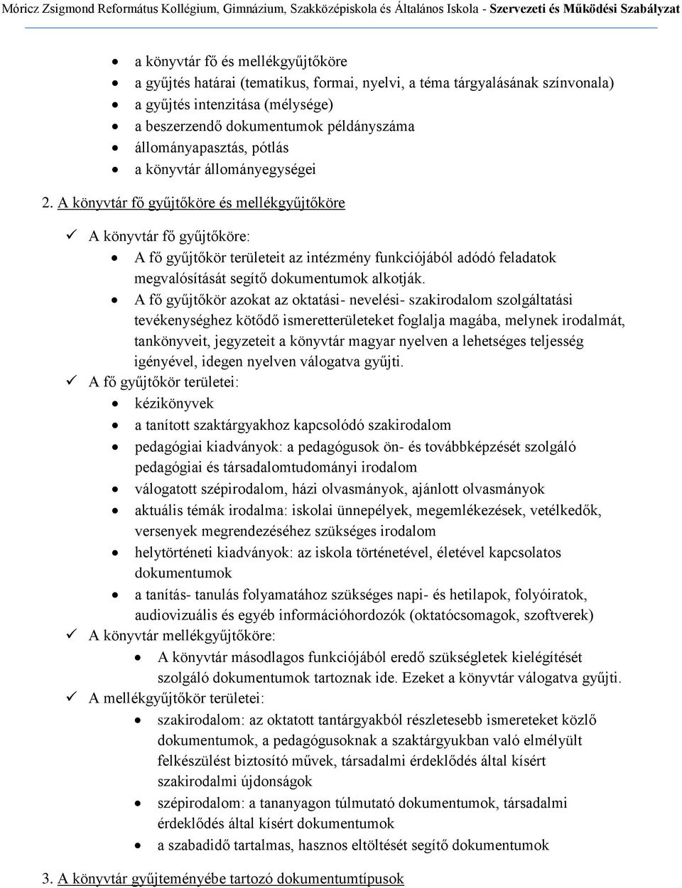 A könyvtár fő gyűjtőköre és mellékgyűjtőköre A könyvtár fő gyűjtőköre: A fő gyűjtőkör területeit az intézmény funkciójából adódó feladatok megvalósítását segítő dokumentumok alkotják.