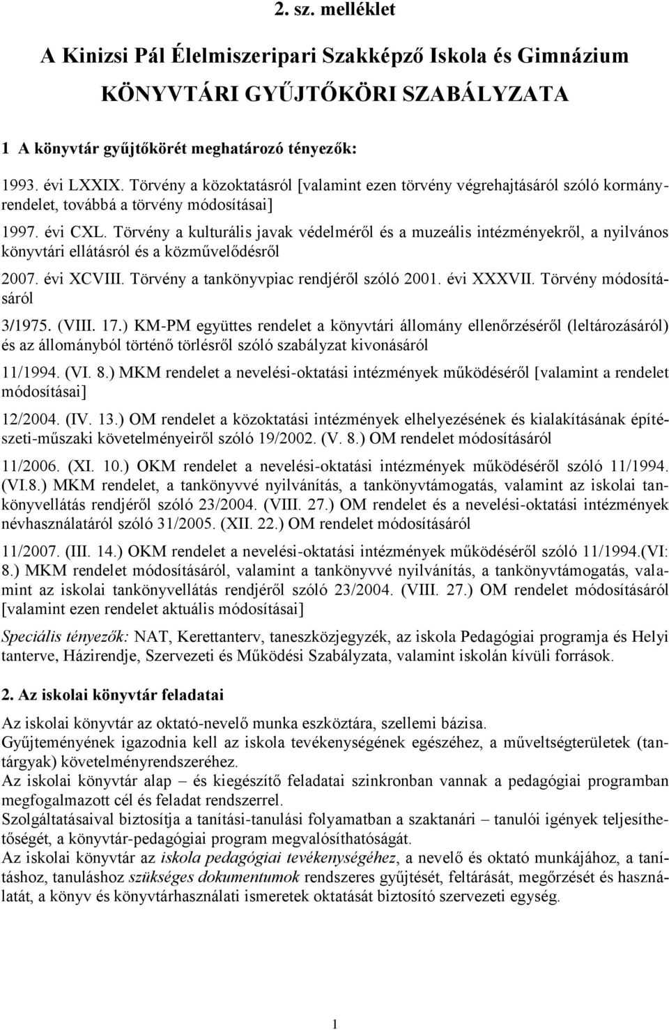 Törvény a kulturális javak védelméről és a muzeális intézményekről, a nyilvános könyvtári ellátásról és a közművelődésről 2007. évi XCVIII. Törvény a tankönyvpiac rendjéről szóló 2001. évi XXXVII.