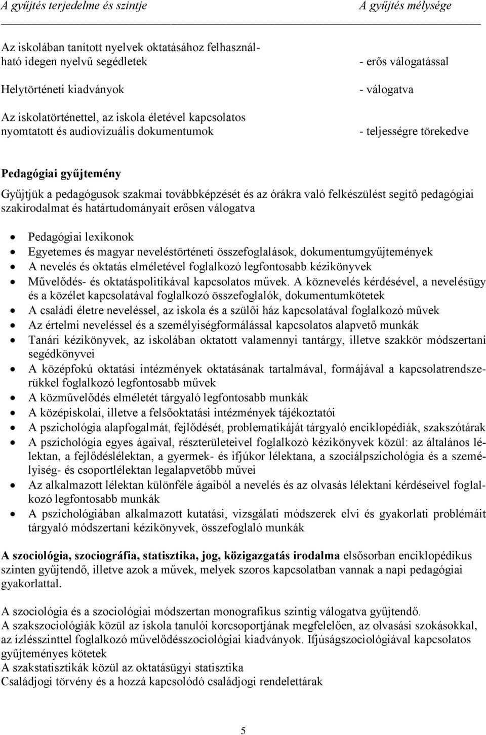 pedagógiai szakirodalmat és határtudományait erősen válogatva Pedagógiai lexikonok Egyetemes és magyar neveléstörténeti összefoglalások, dokumentumgyűjtemények A nevelés és oktatás elméletével