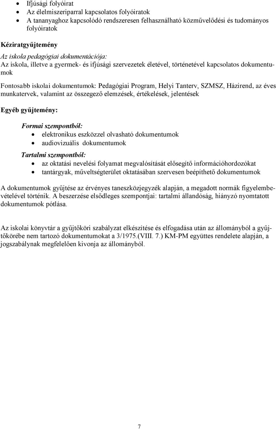 Házirend, az éves munkatervek, valamint az összegező elemzések, értékelések, jelentések Egyéb gyűjtemény: Formai szempontból: elektronikus eszközzel olvasható dokumentumok audiovizuális dokumentumok