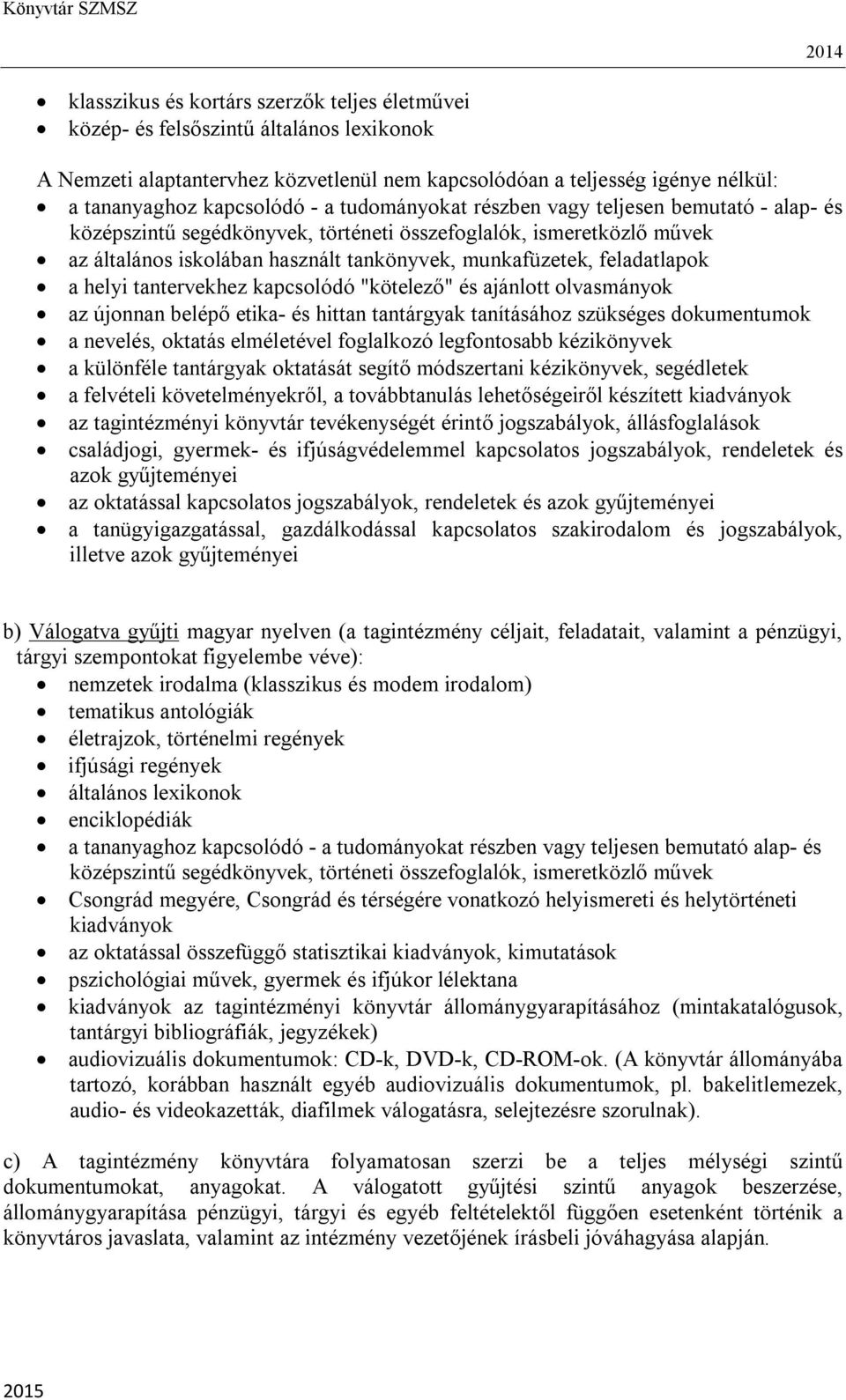 helyi tantervekhez kapcsolódó "kötelező" és ajánlott olvasmányok az újonnan belépő etika- és hittan tantárgyak tanításához szükséges dokumentumok a nevelés, oktatás elméletével foglalkozó